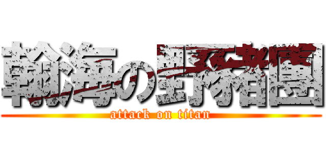 翰海の野豬團 (attack on titan)