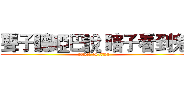 聾子聽啞巴說 瞎子看到鬼 (attack on titan)