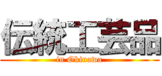 伝統工芸品 (in Okinawa)