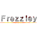 Ｆｒｅｚｚｌｅｙ (Frezzley)