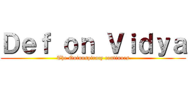 Ｄｅｆ ｏｎ Ｖｉｄｙａ (The Quinnspiracy continues)