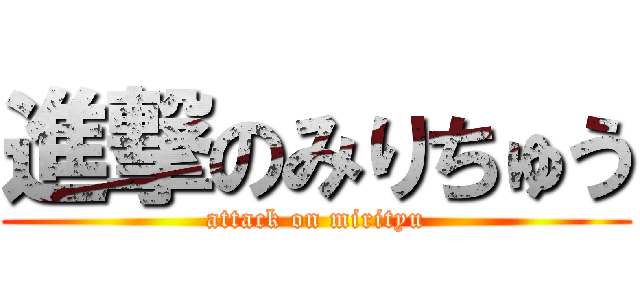 進撃のみりちゅう (attack on mirityu)