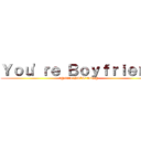 Ｙｏｕ'ｒｅ Ｂｏｙｆｒｉｅｎｄ (!@#$%^Y&*&^%$#@)