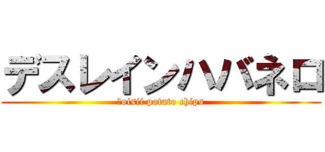 デスレインハバネロ (　oisii potato chips)
