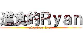 進食的Ｒｙａｎ (attack on titan)