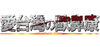 愛台灣の歐鼻康 (attack on titan)