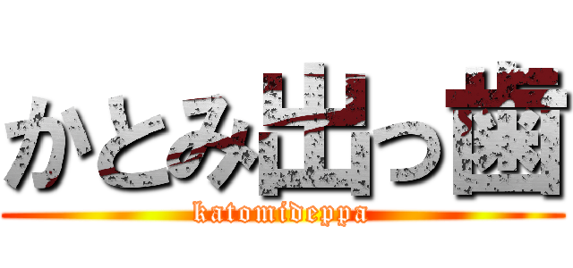 かとみ出っ歯 (katomideppa)