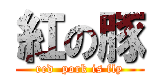 紅の豚 (red  pork is fly)