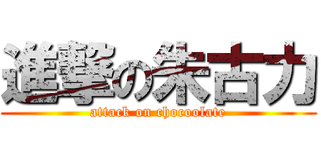 進撃の朱古力 (attack on chocoolate)