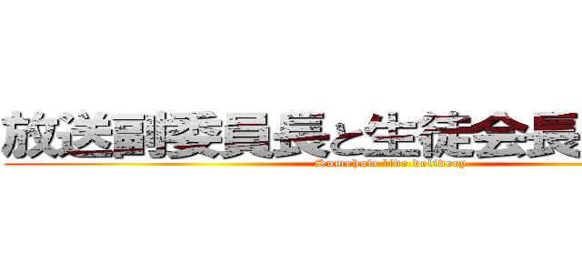 放送副委員長と生徒会長の生配信 (Somehow live delivery)