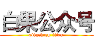 白果公众号 (attack on titan)