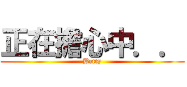 正在擔心中．． (Betty)