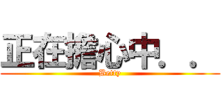 正在擔心中．． (Betty)