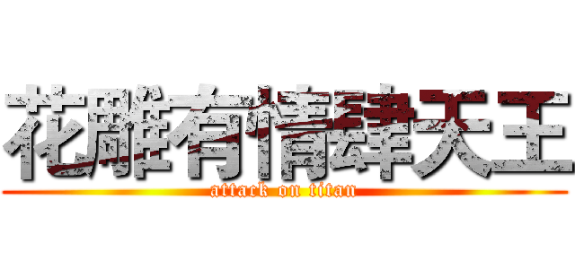 花雕有情肆天王 (attack on titan)