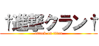 †進撃クラン† (attack on titan)