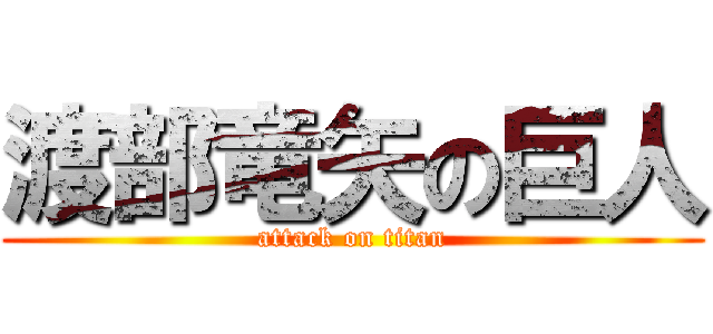 渡部竜矢の巨人 (attack on titan)