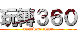 玩轉３６０ (attack on titan)