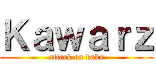 Ｋａｗａｒｚ (attack on baka)