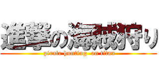 進撃の海賊狩り ( pirate hunting  on titan)