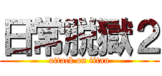 日常脱獄２ (attack on titan)