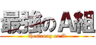 最強のＡ組 (thestrong on A)