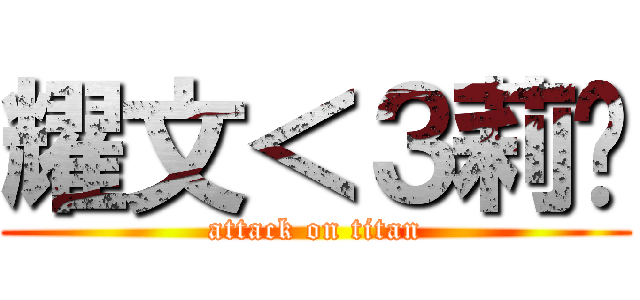 耀文＜３莉婷 (attack on titan)