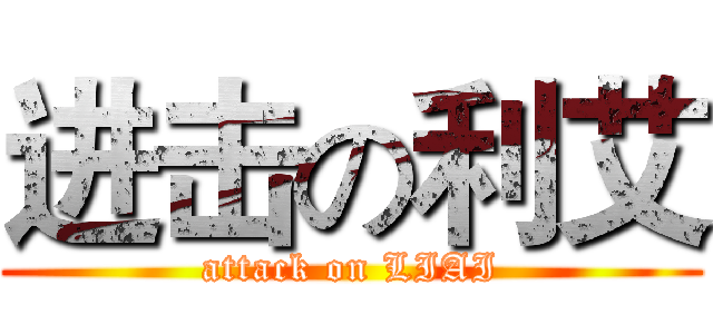 进击の利艾 (attack on LIAI)