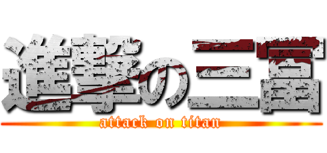 進撃の三冨 (attack on titan)
