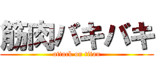 筋肉バキバキ (attack on titan)