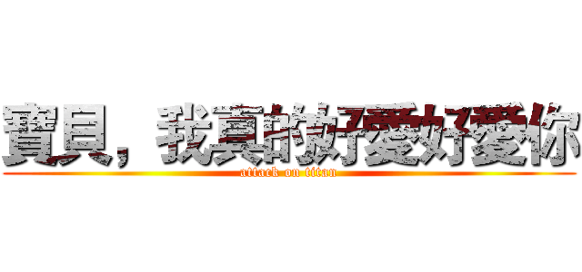 寶貝，我真的好愛好愛你 (attack on titan)