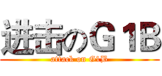 进击のＧ１Ｂ (attack on G1B)