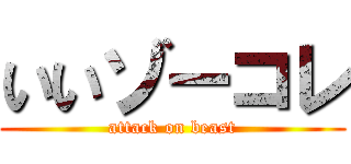 いいゾーコレ (attack on beast)