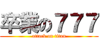 卒業の７７７ (attack on titan)