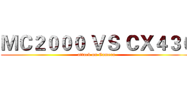 ＭＣ２０００ ＶＳ ＣＸ４３０ (attack on Camera)