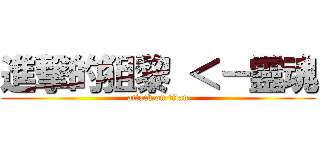 進撃的狙黎 ＜－靈魂 (attack on titan)