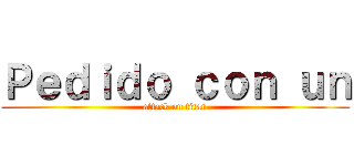 Ｐｅｄｉｄｏ ｃｏｎ ｕｎ (attack on titan)