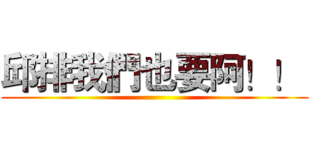 邱排我們也要阿！！  ()