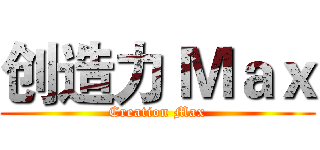 创造力 Ｍａｘ (Creation Max)