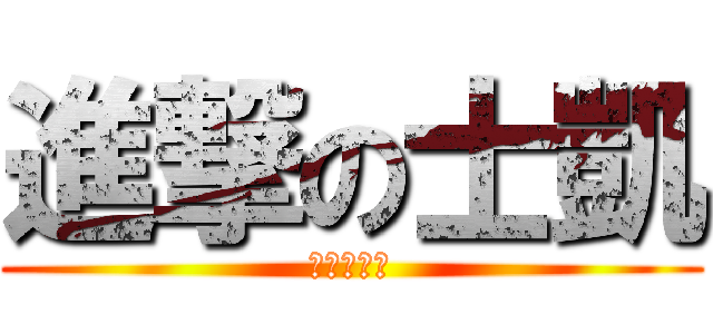 進撃の士凱 (進擊的是凱)