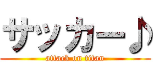 サッカー♪ (attack on titan)