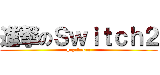 進撃のＳｗｉｔｃｈ２ (hayakukae)