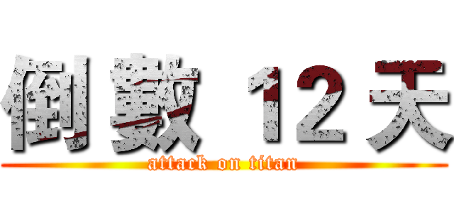 倒 數 １２ 天 (attack on titan)