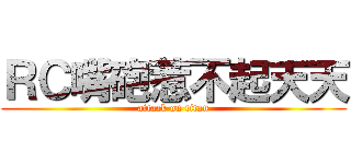 ＲＣ嘴砲惹不起天天 (attack on titan)
