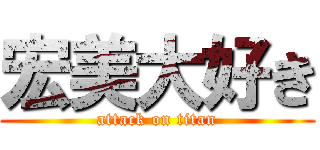 宏美大好き (attack on titan)