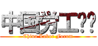 中国労工论坛 (China Labor Forum)