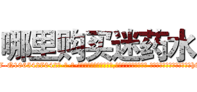 哪里购买迷药水 (哪里购买迷药水【电-话151x68344x817-Q1065427042元-吉-药-业】我们做的是长期生意,靠的是老客户长期支持 哪里购买迷药水在发表了一篇http://sngk.net/zuC0YQ

参考消息网我们做的是长期生意,靠的是老客户长期支持也许我们早该意识到，就连鲍勃·霍斯金斯（金球奖戏剧类电影男主角 
)