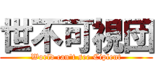 世不可視団 (World can't see Ciplent)