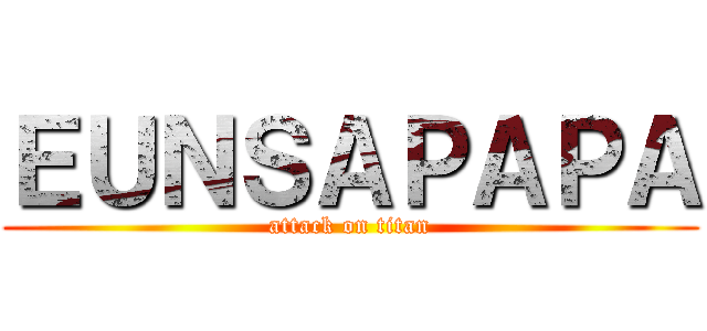 ＥＵＮＳＡＰＡＰＡ (attack on titan)