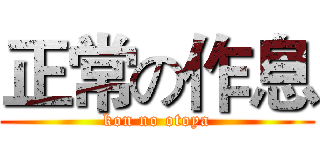 正常の作息 (kon no otoya)