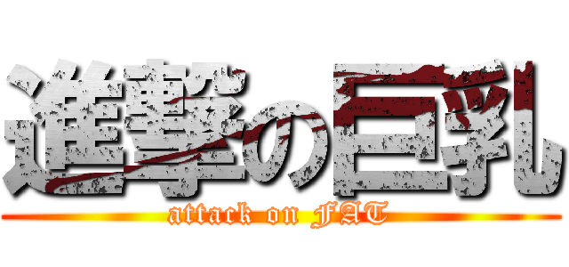 進撃の巨乳 (attack on FAT)
